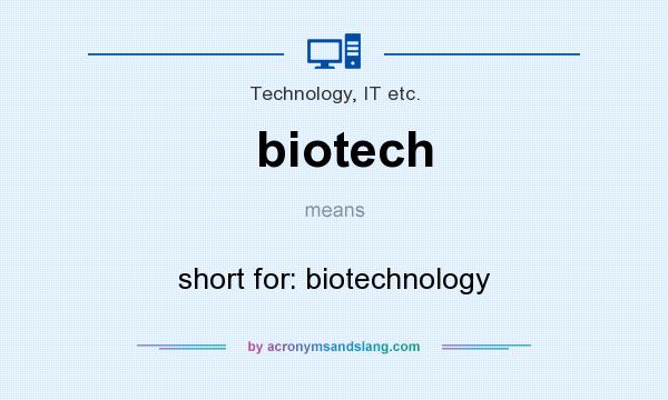 What does biotech mean? It stands for short for: biotechnology