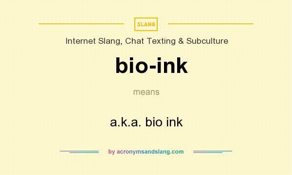 What does bio-ink mean? It stands for a.k.a. bio ink
