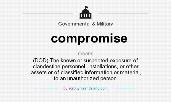 What does compromise mean? It stands for (DOD) The known or suspected exposure of clandestine personnel, installations, or other assets or of classified information or material, to an unauthorized person.