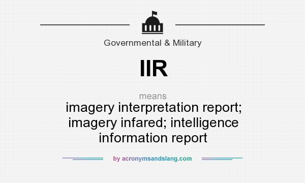 What does IIR mean? It stands for imagery interpretation report; imagery infared; intelligence information report
