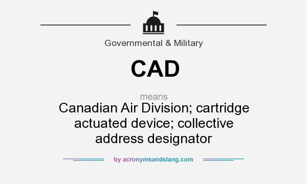 What does CAD mean? It stands for Canadian Air Division; cartridge actuated device; collective address designator