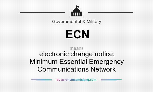 What does ECN mean? It stands for electronic change notice; Minimum Essential Emergency Communications Network