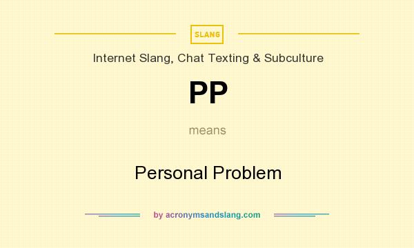 What does PP mean? It stands for Personal Problem