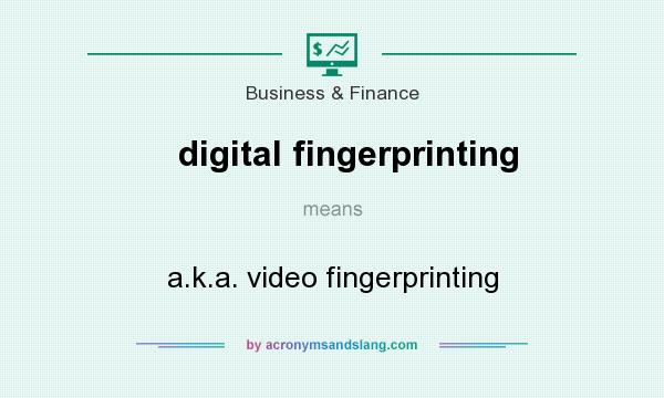 What does digital fingerprinting mean? It stands for a.k.a. video fingerprinting