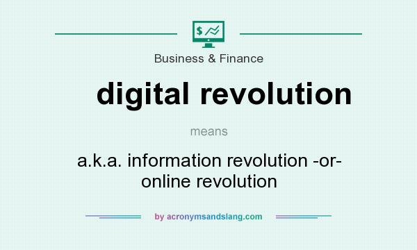What does digital revolution mean? It stands for a.k.a. information revolution -or- online revolution