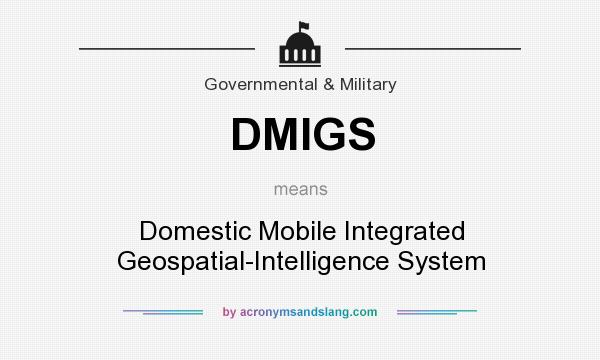 What does DMIGS mean? It stands for Domestic Mobile Integrated Geospatial-Intelligence System