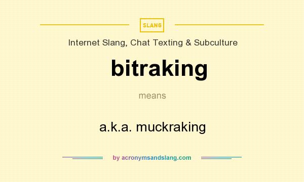 What does bitraking mean? It stands for a.k.a. muckraking