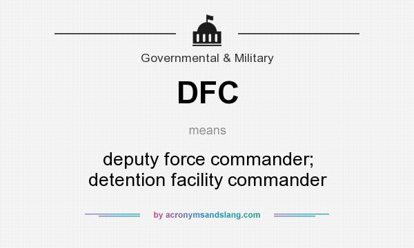 What does DFC mean? It stands for deputy force commander; detention facility commander