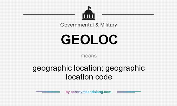 What does GEOLOC mean? It stands for geographic location; geographic location code