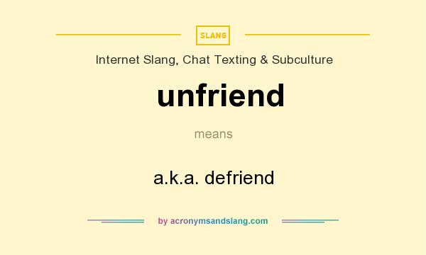 What does unfriend mean? It stands for a.k.a. defriend