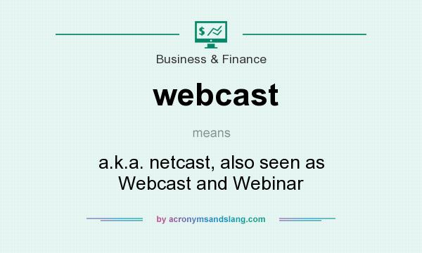 What does webcast mean? It stands for a.k.a. netcast, also seen as Webcast and Webinar