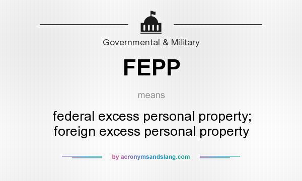 What does FEPP mean? It stands for federal excess personal property; foreign excess personal property