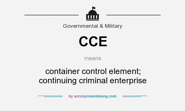 What does CCE mean? It stands for container control element; continuing criminal enterprise
