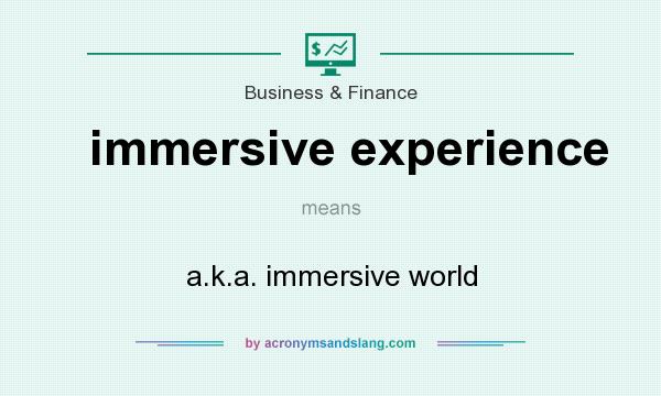 What does immersive experience mean? It stands for a.k.a. immersive world