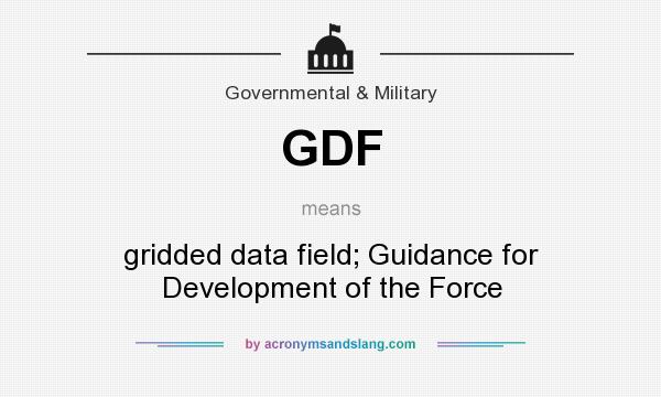 What does GDF mean? It stands for gridded data field; Guidance for Development of the Force