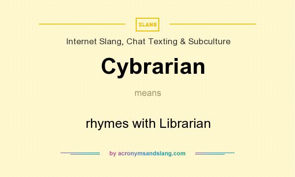 What does Cybrarian mean? It stands for rhymes with Librarian