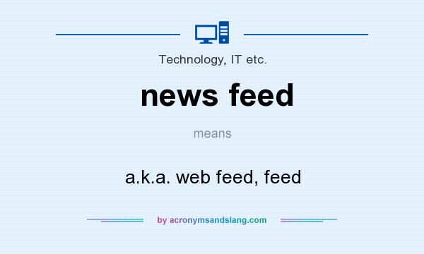 What does news feed mean? It stands for a.k.a. web feed, feed