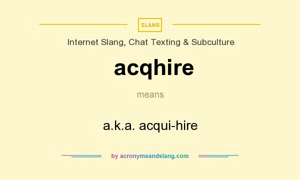 What does acqhire mean? It stands for a.k.a. acqui-hire