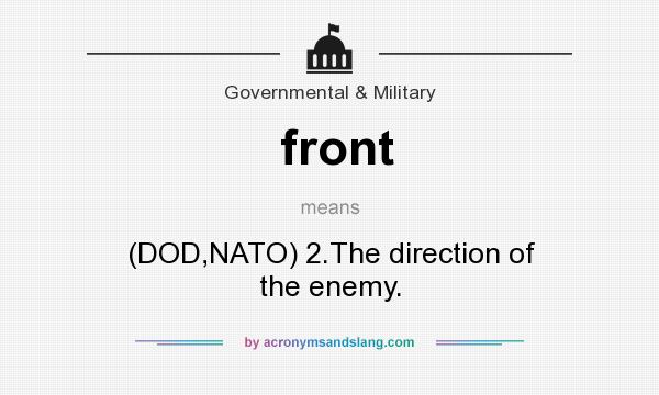 What does front mean? It stands for (DOD,NATO) 2.The direction of the enemy.
