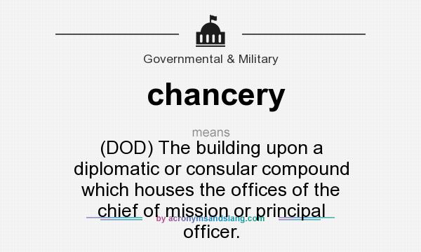 What does chancery mean? It stands for (DOD) The building upon a diplomatic or consular compound which houses the offices of the chief of mission or principal officer.