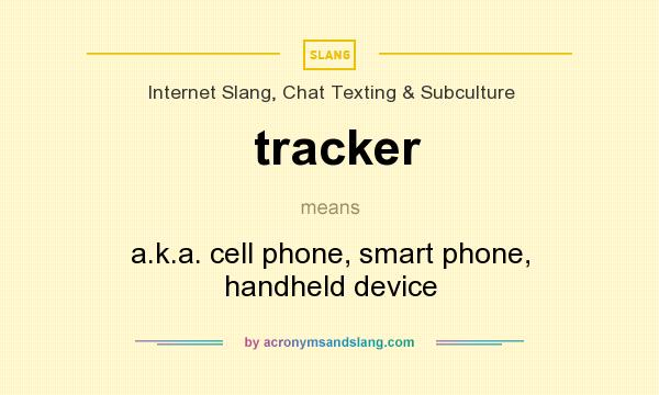 What does tracker mean? It stands for a.k.a. cell phone, smart phone, handheld device