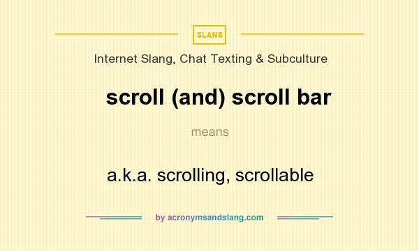What does scroll (and) scroll bar mean? It stands for a.k.a. scrolling, scrollable