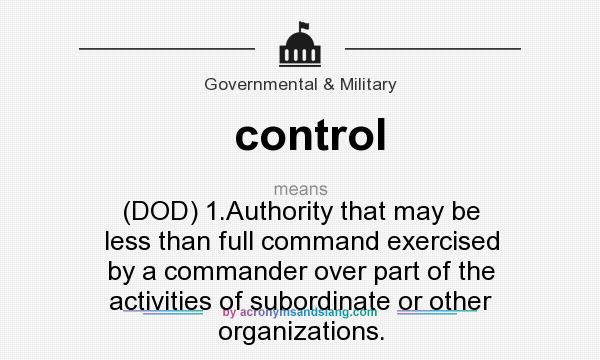 What does control mean? It stands for (DOD) 1.Authority that may be less than full command exercised by a commander over part of the activities of subordinate or other organizations.