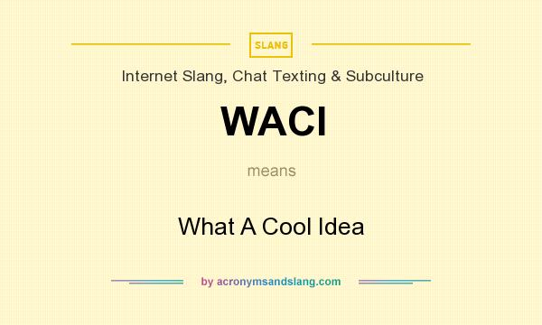 What does WACI mean? It stands for What A Cool Idea