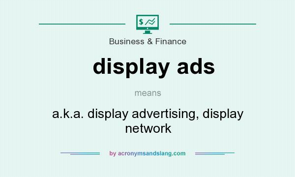 What does display ads mean? It stands for a.k.a. display advertising, display network