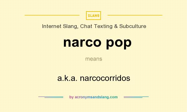 What does narco pop mean? It stands for a.k.a. narcocorridos
