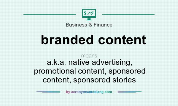 What does branded content mean? It stands for a.k.a. native advertising, promotional content, sponsored content, sponsored stories