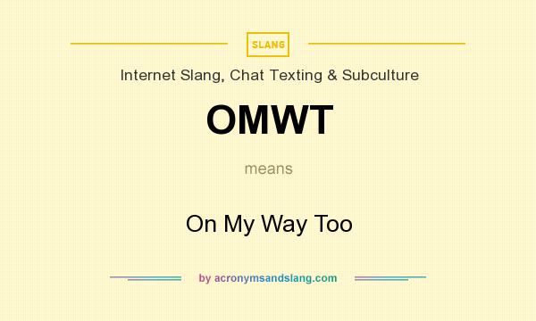 What does OMWT mean? It stands for On My Way Too