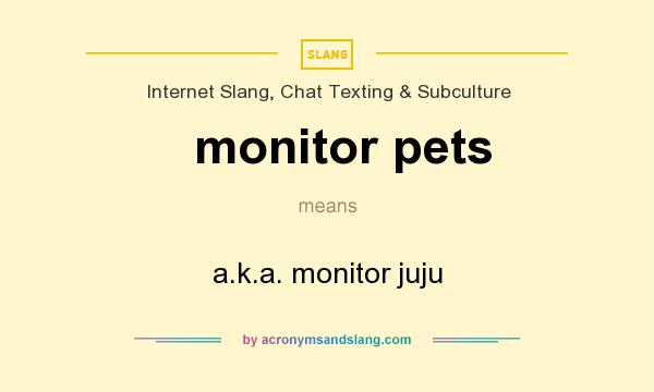 What does monitor pets mean? It stands for a.k.a. monitor juju