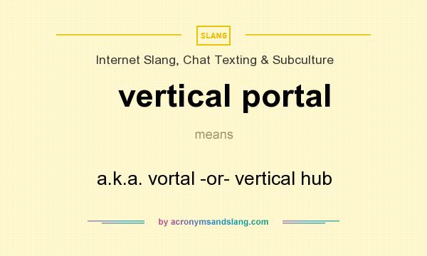 What does vertical portal mean? It stands for a.k.a. vortal -or- vertical hub