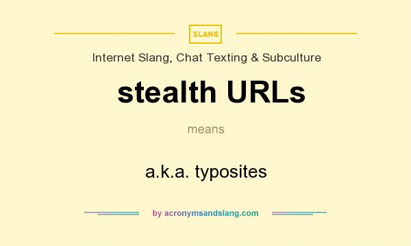 What does stealth URLs mean? It stands for a.k.a. typosites