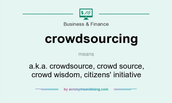 What does crowdsourcing mean? It stands for a.k.a. crowdsource, crowd source, crowd wisdom, citizens` initiative