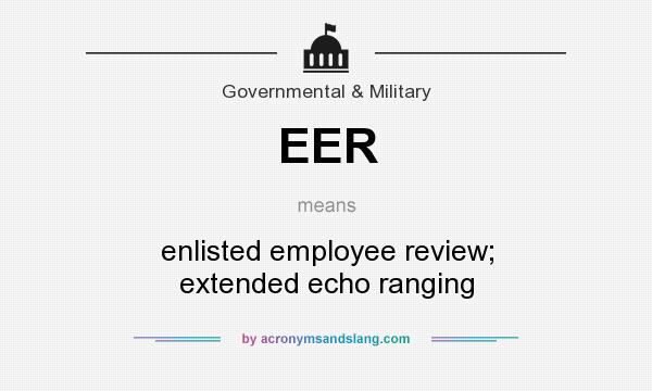 What does EER mean? It stands for enlisted employee review; extended echo ranging