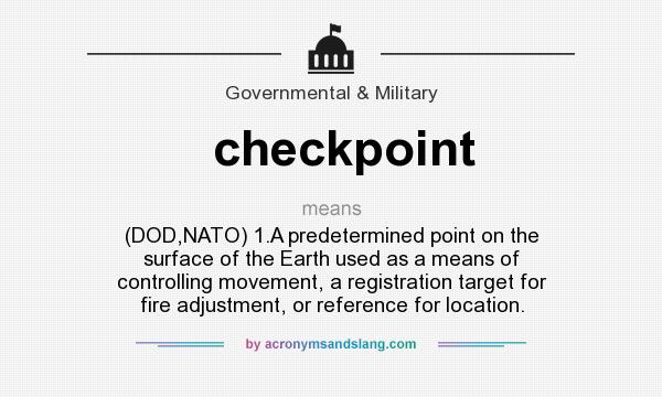 What does checkpoint mean? It stands for (DOD,NATO) 1.A predetermined point on the surface of the Earth used as a means of controlling movement, a registration target for fire adjustment, or reference for location.