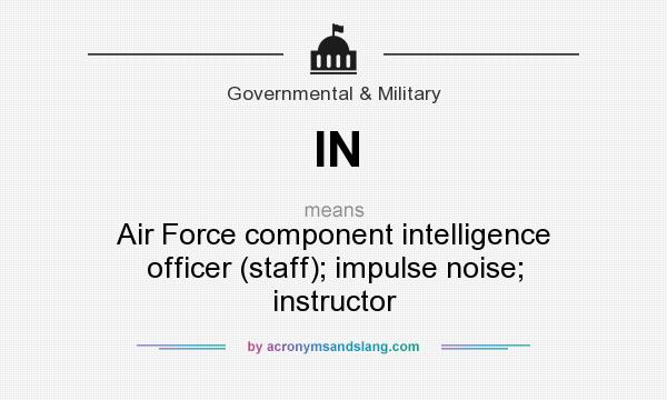 What does IN mean? It stands for Air Force component intelligence officer (staff); impulse noise; instructor