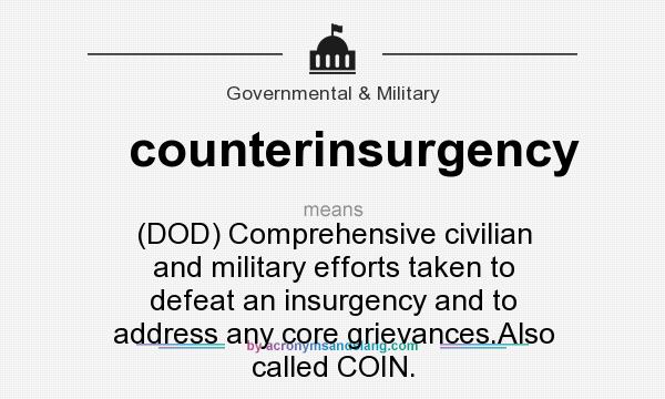 What does counterinsurgency mean? It stands for (DOD) Comprehensive civilian and military efforts taken to defeat an insurgency and to address any core grievances.Also called COIN.