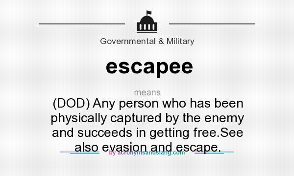 What does escapee mean? It stands for (DOD) Any person who has been physically captured by the enemy and succeeds in getting free.See also evasion and escape.