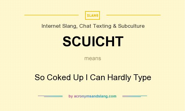 What does SCUICHT mean? It stands for So Coked Up I Can Hardly Type