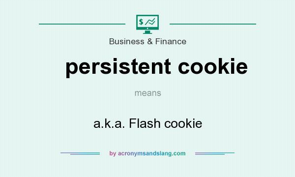 What does persistent cookie mean? It stands for a.k.a. Flash cookie