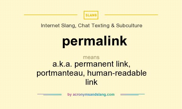What does permalink mean? It stands for a.k.a. permanent link, portmanteau, human-readable link