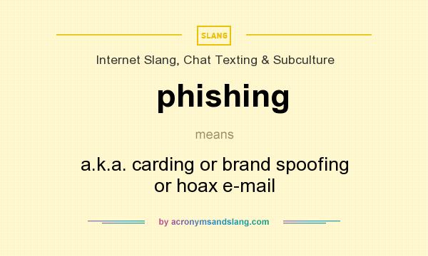 What does phishing mean? It stands for a.k.a. carding or brand spoofing or hoax e-mail