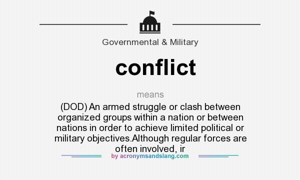 What does conflict mean? It stands for (DOD) An armed struggle or clash between organized groups within a nation or between nations in order to achieve limited political or military objectives.Although regular forces are often involved, ir
