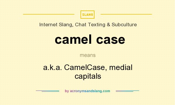 What does camel case mean? It stands for a.k.a. CamelCase, medial capitals