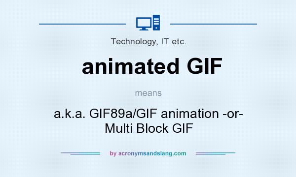 What does animated GIF mean? It stands for a.k.a. GIF89a/GIF animation -or- Multi Block GIF