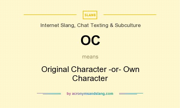 What does OC mean? It stands for Original Character -or- Own Character