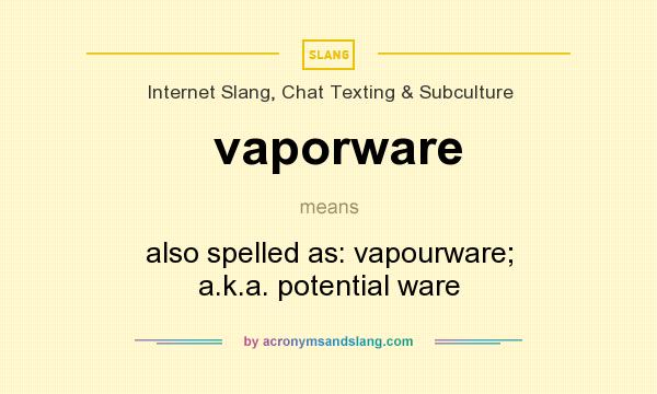 What does vaporware mean? It stands for also spelled as: vapourware; a.k.a. potential ware